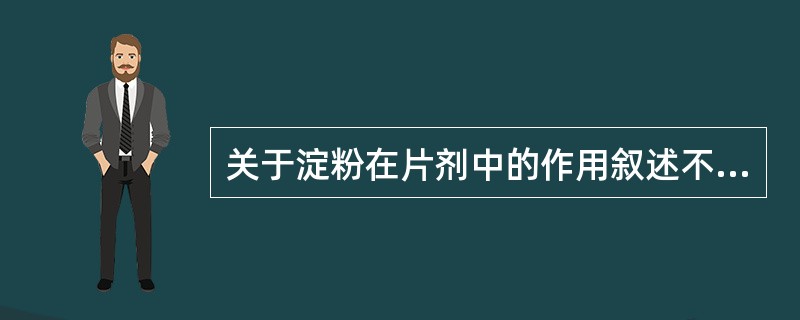 关于淀粉在片剂中的作用叙述不正确的是