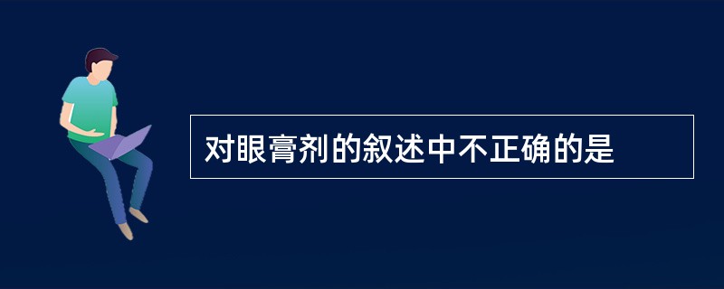 对眼膏剂的叙述中不正确的是