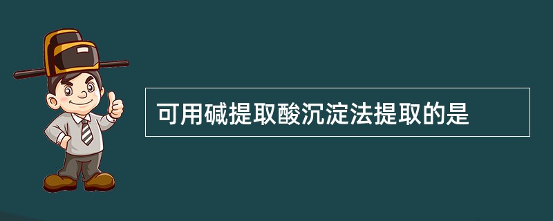 可用碱提取酸沉淀法提取的是
