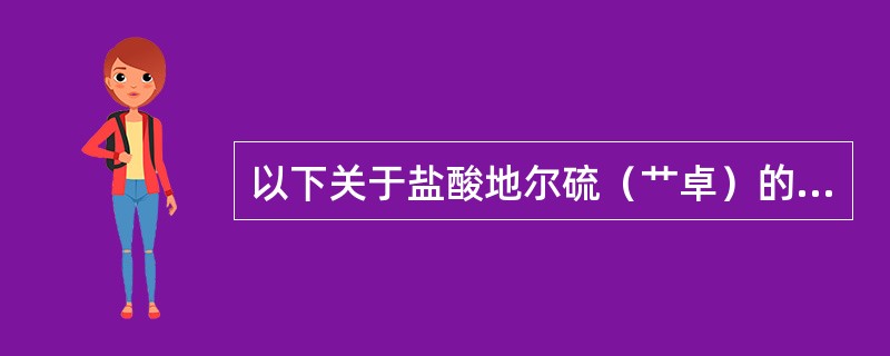 以下关于盐酸地尔硫（艹卓）的叙述不正确的是