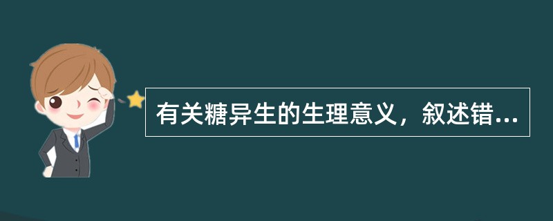 有关糖异生的生理意义，叙述错误的是