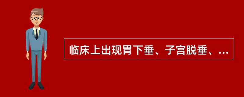 临床上出现胃下垂、子宫脱垂、直肠脱垂等疾病，均可采用补益中气的治疗方法，属于