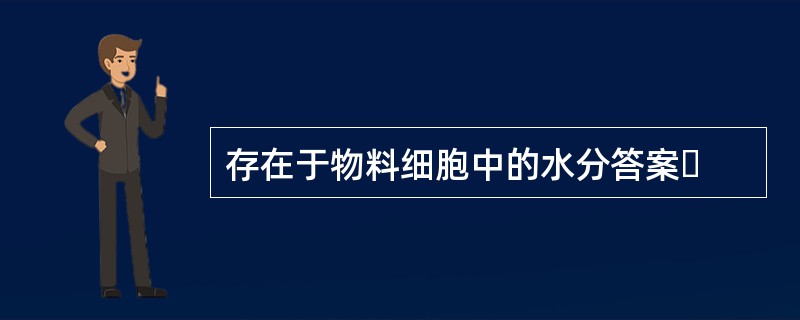 存在于物料细胞中的水分答案