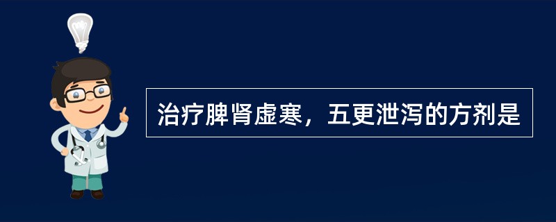 治疗脾肾虚寒，五更泄泻的方剂是