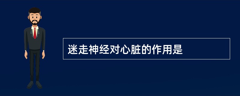 迷走神经对心脏的作用是