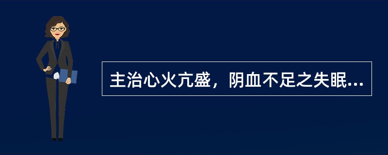 主治心火亢盛，阴血不足之失眠的方剂是