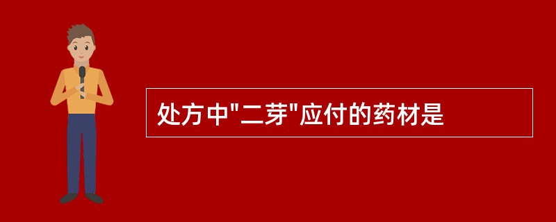 处方中"二芽"应付的药材是