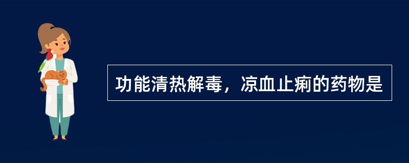 功能清热解毒，凉血止痢的药物是