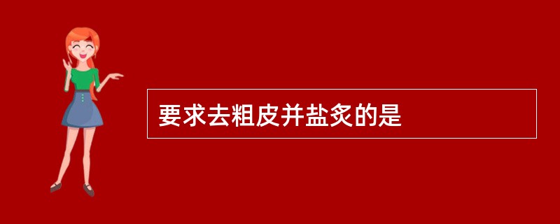 要求去粗皮并盐炙的是