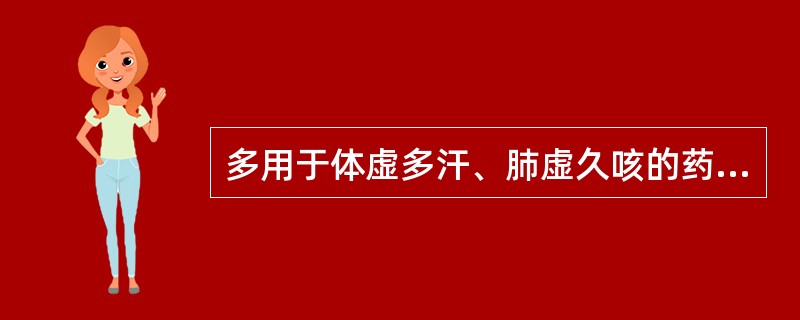 多用于体虚多汗、肺虚久咳的药物是