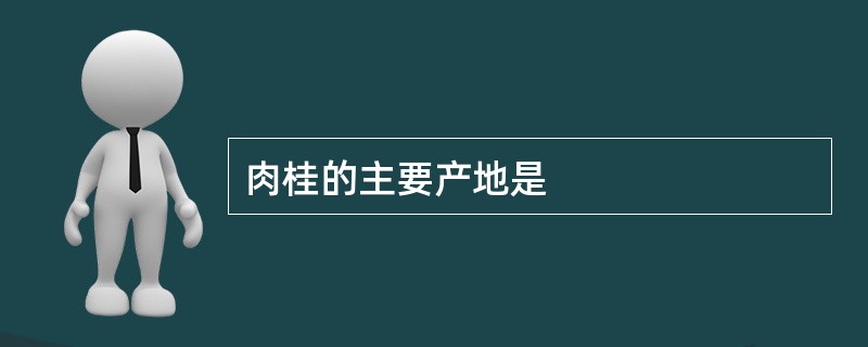 肉桂的主要产地是