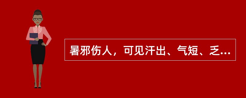 暑邪伤人，可见汗出、气短、乏力等症，是由于