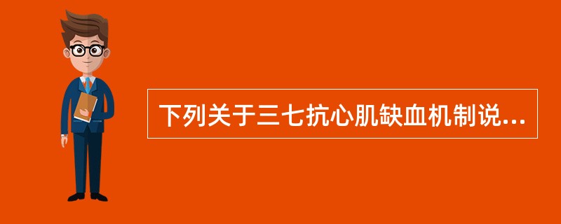 下列关于三七抗心肌缺血机制说法，错误是