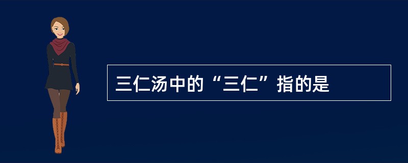 三仁汤中的“三仁”指的是