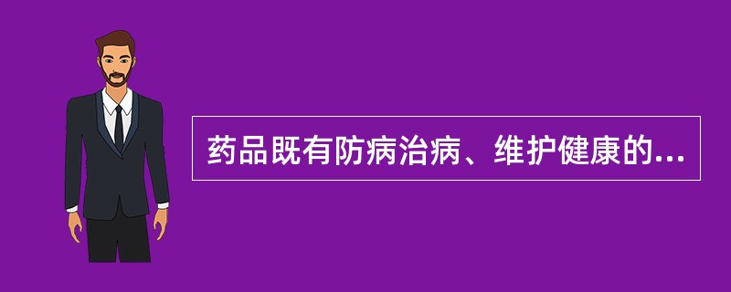 药品既有防病治病、维护健康的一面，又有可能发生不良反应、危害人体健康与安全的一面，是指药品特殊性的