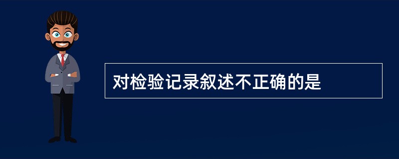 对检验记录叙述不正确的是