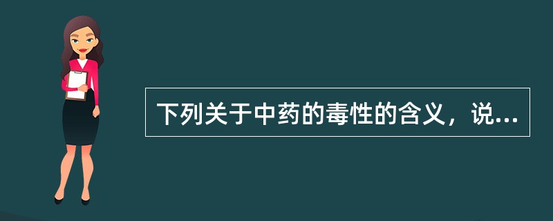 下列关于中药的毒性的含义，说法正确的是