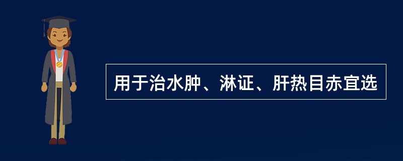 用于治水肿、淋证、肝热目赤宜选