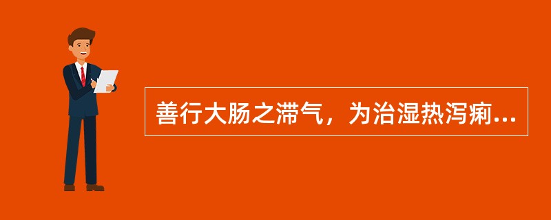 善行大肠之滞气，为治湿热泻痢里急后重之要药的是