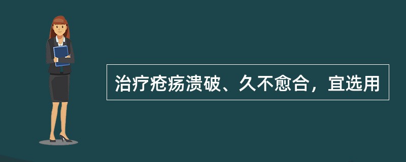 治疗疮疡溃破、久不愈合，宜选用