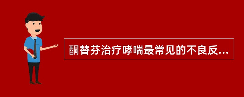 酮替芬治疗哮喘最常见的不良反应是