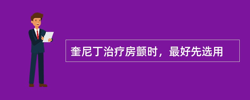 奎尼丁治疗房颤时，最好先选用