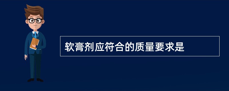 软膏剂应符合的质量要求是