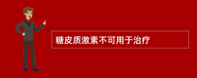 糖皮质激素不可用于治疗