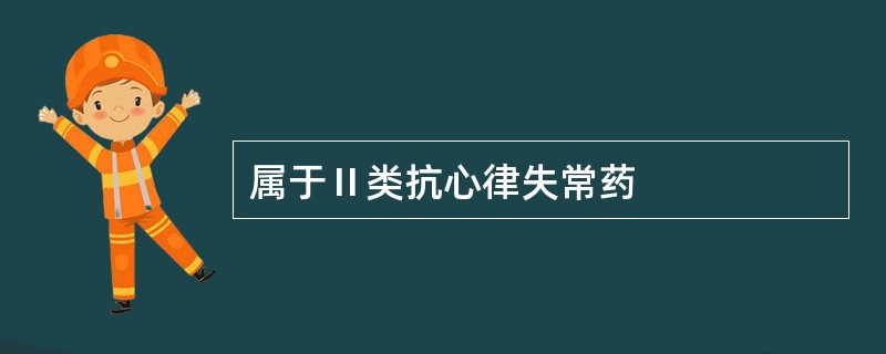 属于Ⅱ类抗心律失常药