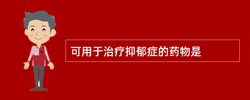 可用于治疗抑郁症的药物是