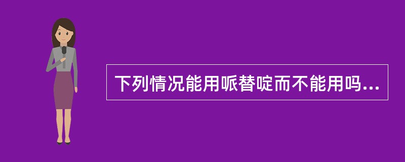 下列情况能用哌替啶而不能用吗啡的是