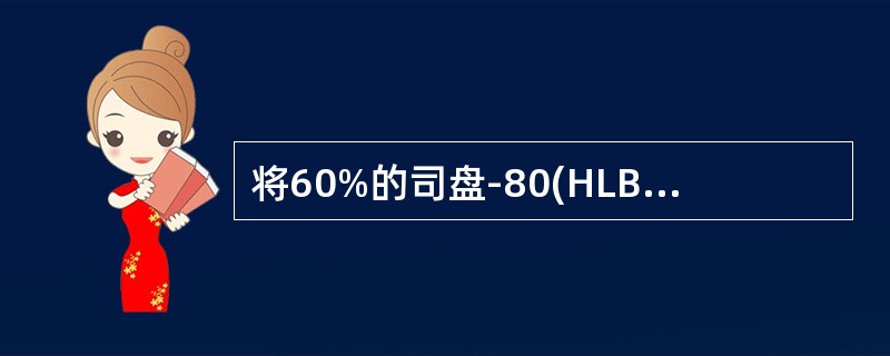 将60%的司盘-80(HLB值4.3)和40%吐温-80(HLB值15)混合后HLB值为