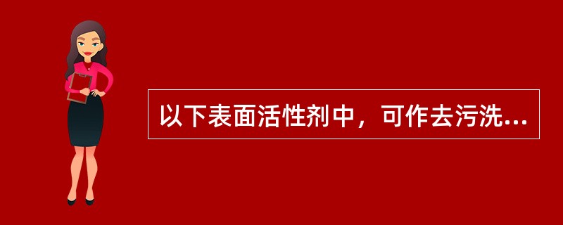 以下表面活性剂中，可作去污洗涤作用的是