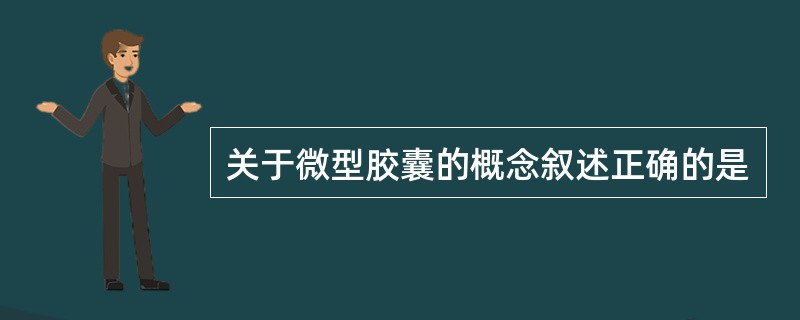 关于微型胶囊的概念叙述正确的是