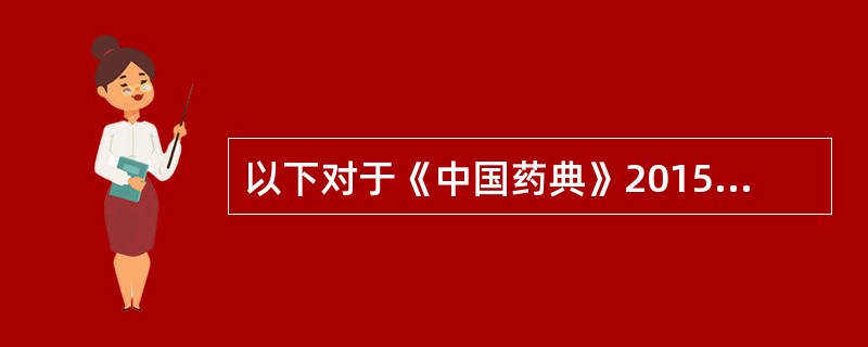 以下对于《中国药典》2015年版叙述正确的是