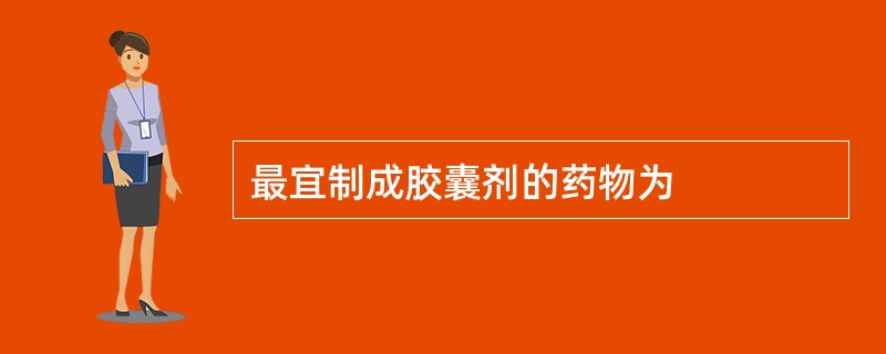 最宜制成胶囊剂的药物为