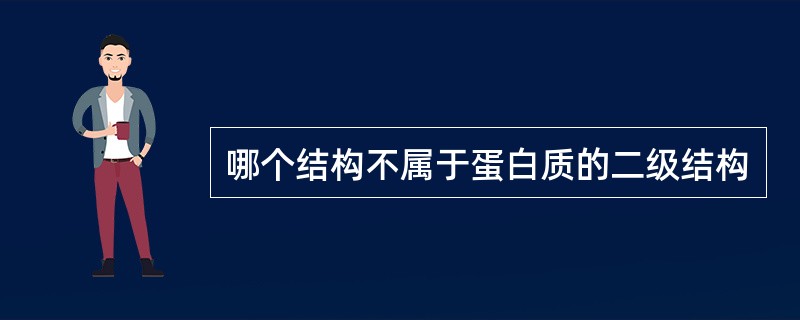 哪个结构不属于蛋白质的二级结构