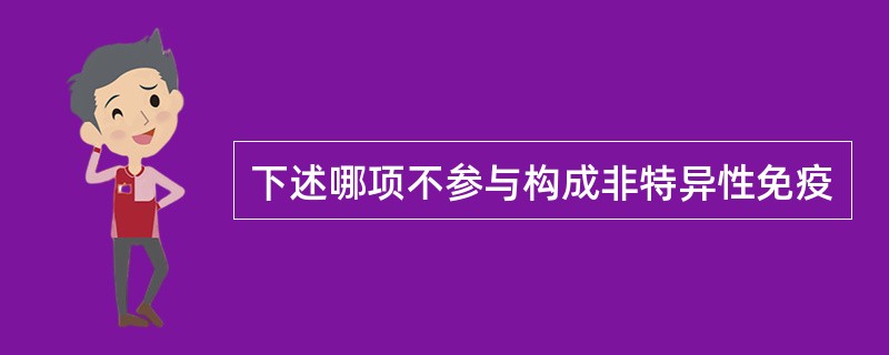 下述哪项不参与构成非特异性免疫