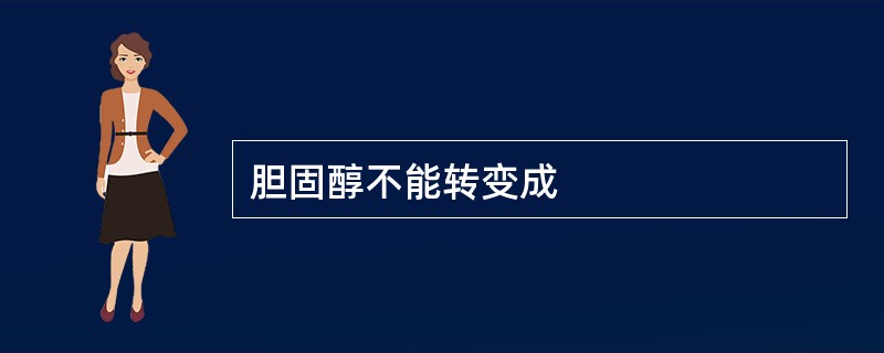 胆固醇不能转变成
