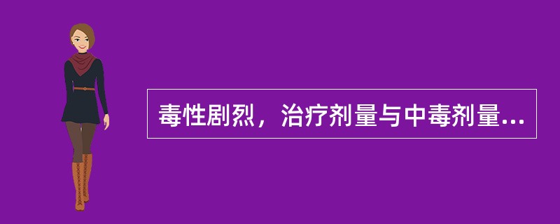 毒性剧烈，治疗剂量与中毒剂量相近，使用不当会致人中毒或死亡的药品指的是