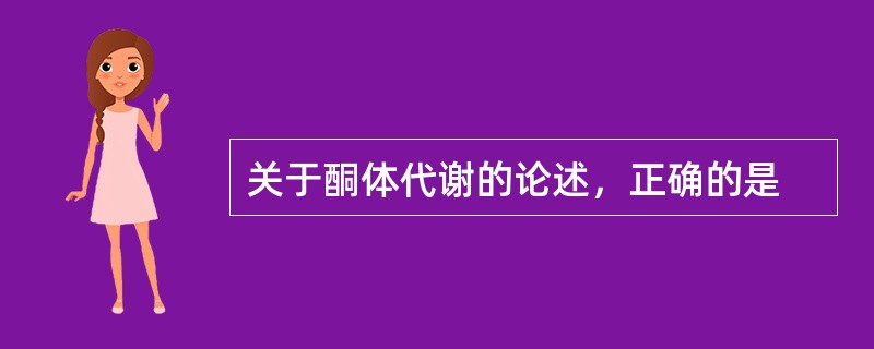 关于酮体代谢的论述，正确的是