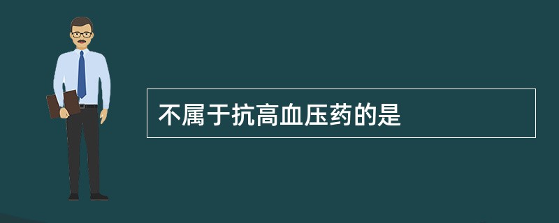 不属于抗高血压药的是