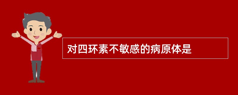 对四环素不敏感的病原体是