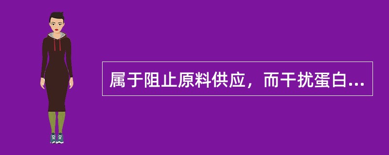 属于阻止原料供应，而干扰蛋白质合成的抗癌药是