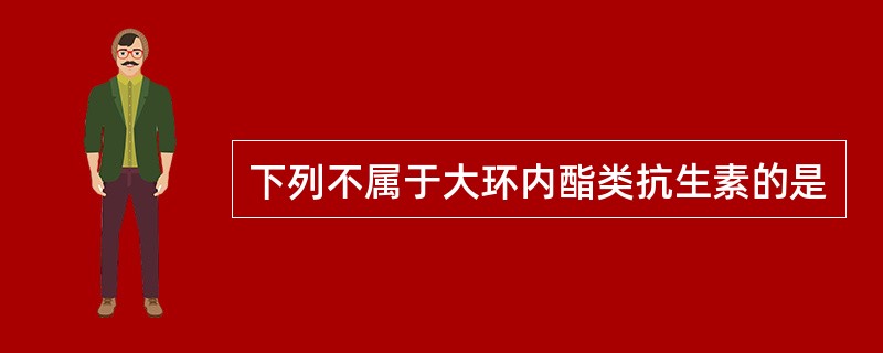 下列不属于大环内酯类抗生素的是