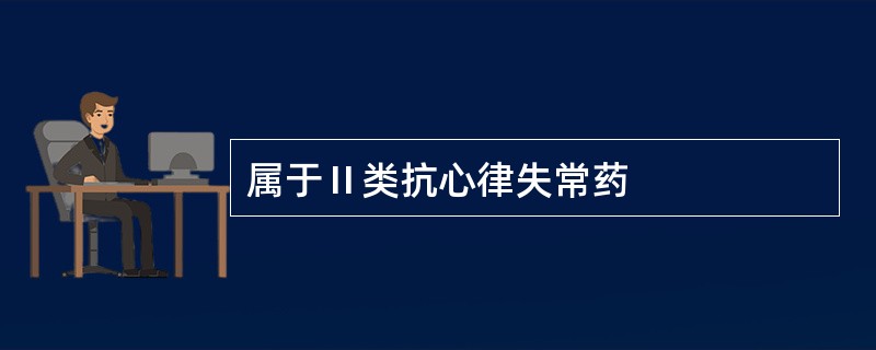 属于Ⅱ类抗心律失常药
