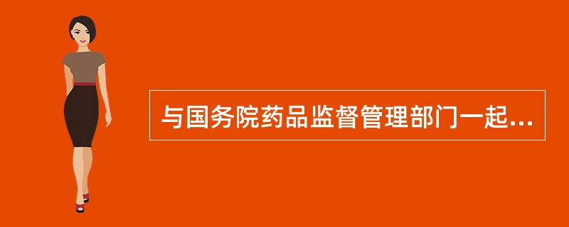 与国务院药品监督管理部门一起对麻醉药品药用原植物实施监督管理