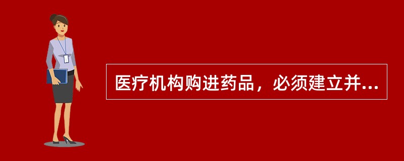 医疗机构购进药品，必须建立并执行进货检查验收制度，验明