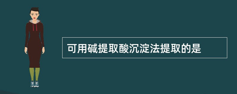 可用碱提取酸沉淀法提取的是