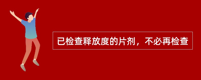 已检查释放度的片剂，不必再检查